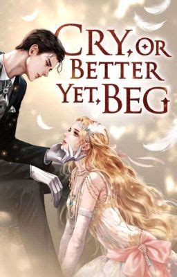 cry or better yet beg wattpad|More.